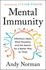 Title: Mental Immunity: Infectious Ideas, Mind-Parasites, and the Search for a Better Way to Think, Author: Andy Norman