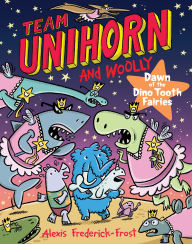 Title: Team Unihorn and Woolly #3: Dawn of the Dino Tooth Fairies: A Graphic Novel, Author: Alexis Frederick-Frost