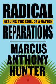 Title: Radical Reparations: Healing the Soul of a Nation, Author: Marcus Anthony Hunter