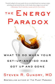 Title: The Energy Paradox: What to Do When Your Get-Up-and-Go Has Got Up and Gone, Author: Steven R. Gundry MD