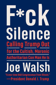 Free epub ebook download F*ck Silence: Calling Trump Out for the Cultish, Moronic, Authoritarian Con Man He Is by Joe Walsh ePub MOBI CHM (English literature)