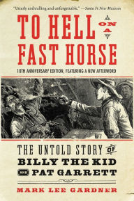 Title: To Hell on a Fast Horse Updated Edition: The Untold Story of Billy the Kid and Pat, Author: Mark Lee Gardner