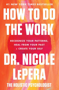 Title: How to Do the Work: Recognize Your Patterns, Heal from Your Past, and Create Your Self, Author: Dr. Nicole LePera
