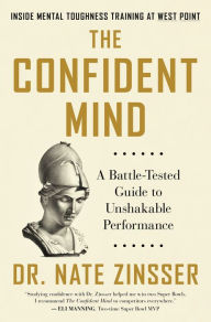Title: The Confident Mind: A Battle-Tested Guide to Unshakable Performance, Author: Dr. Nate Zinsser