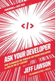 Title: Ask Your Developer: How to Harness the Power of Software Developers and Win in the 21st Century, Author: Jeff Lawson