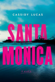 Title: Santa Monica: A Novel, Author: Cassidy Lucas