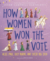 Title: How Women Won the Vote: Alice Paul, Lucy Burns, and Their Big Idea, Author: Susan Campbell Bartoletti