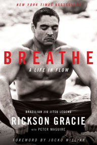Title: Breathe: A Life in Flow, Author: Rickson Gracie