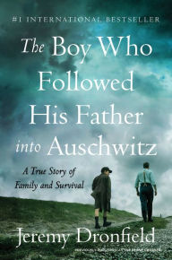 Title: The Boy Who Followed His Father into Auschwitz: A True Story of Family and Survival, Author: Jeremy Dronfield