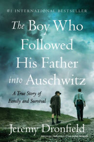 Title: The Boy Who Followed His Father into Auschwitz: A True Story of Family and Survival, Author: Jeremy Dronfield