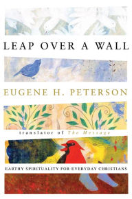Title: Leap Over a Wall: Earthy Spirituality for Everyday Christians, Author: Eugene H. Peterson