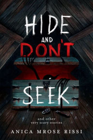 Title: Hide and Don't Seek: And Other Very Scary Stories, Author: Anica Mrose Rissi