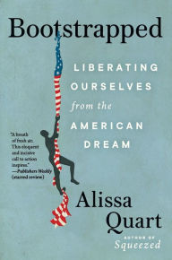 Title: Bootstrapped: Liberating Ourselves from the American Dream, Author: Alissa Quart