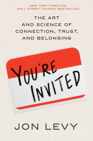Title: You're Invited: The Art and Science of Connection, Trust, and Belonging, Author: Jon Levy