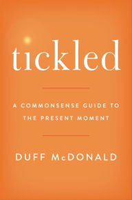 Title: Tickled: A Commonsense Guide to the Present Moment, Author: Duff McDonald