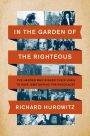 In the Garden of the Righteous: The Heroes Who Risked Their Lives to Save Jews During the Holocaust