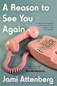 Title: A Reason to See You Again: A Novel, Author: Jami Attenberg