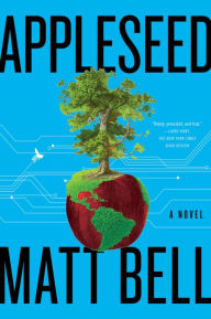 Title: Appleseed: A Novel, Author: Matt Bell