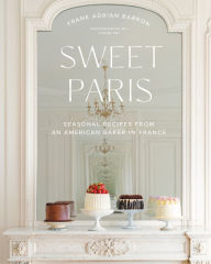 Title: Sweet Paris: Seasonal Recipes from an American Baker in France, Author: Frank Adrian Barron