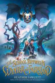 Title: The School Between Winter and Fairyland, Author: Heather Fawcett