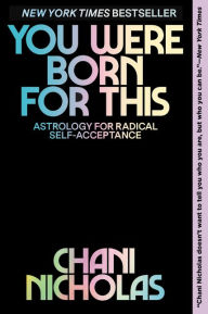 Title: You Were Born for This: Astrology for Radical Self-Acceptance, Author: Chani Nicholas