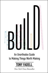 Title: Build: An Unorthodox Guide to Making Things Worth Making, Author: Tony Fadell