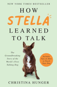 Title: How Stella Learned to Talk: The Groundbreaking Story of the World's First Talking Dog, Author: Christina Hunger