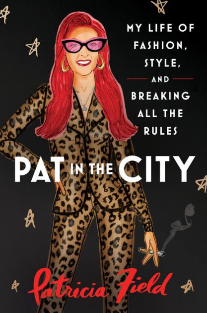 Pat in the City: My Life of Fashion, Style, and Breaking All the Rules [Book]