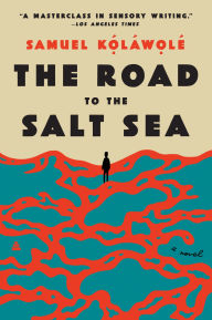 Title: The Road to the Salt Sea: A Novel, Author: Samuel Kolawole