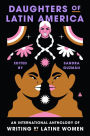 Daughters of Latin America: An International Anthology of Writing by Latine Women