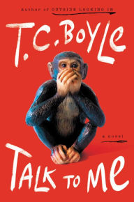 Title: Talk to Me: A Novel, Author: T. C. Boyle