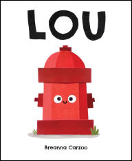 Title: Lou: A Children's Picture Book About a Fire Hydrant and Unlikely Neighborhood Hero, Author: Breanna Carzoo