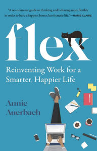 Title: Flex: Reinventing Work for a Smarter, Happier Life, Author: Annie Auerbach
