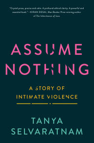 Title: Assume Nothing: A Story of Intimate Violence, Author: Tanya Selvaratnam