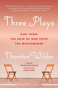 Title: Three Plays: Our Town, The Matchmaker, and The Skin of Our Teeth, Author: Thornton Wilder