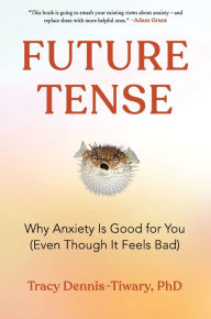 Title: Future Tense: Why Anxiety Is Good for You (Even Though It Feels Bad), Author: Tracy Dennis-Tiwary
