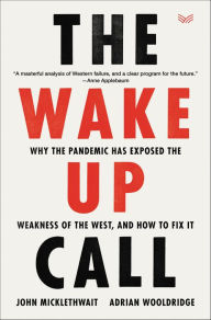 Title: The Wake-Up Call: Why the Pandemic Has Exposed the Weakness of the West, and How to Fix It, Author: John Micklethwait