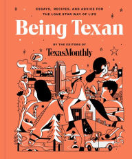 Title: Being Texan: Essays, Recipes, and Advice for the Lone Star Way of Life, Author: Texas Monthly