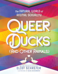 Title: Queer Ducks (and Other Animals): The Natural World of Animal Sexuality, Author: Eliot Schrefer