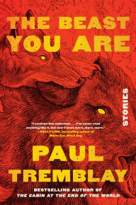 Title: The Beast You Are: Stories, Author: Paul Tremblay