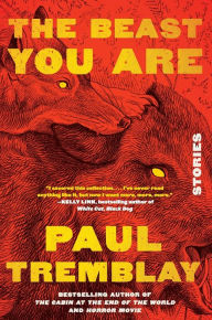 Title: The Beast You Are: Stories, Author: Paul Tremblay