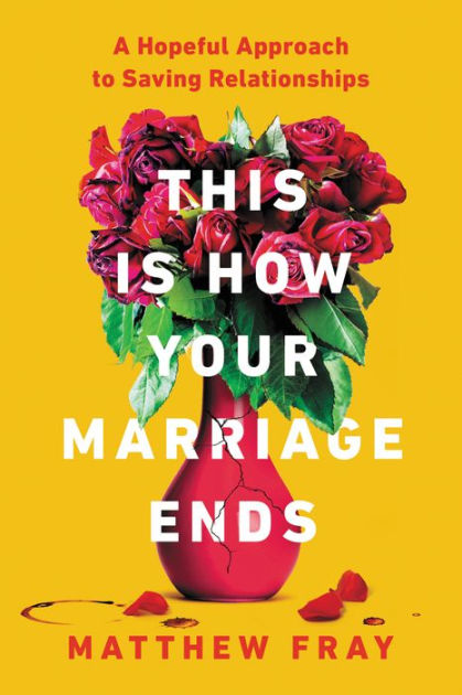 This Is How Your Marriage Ends: A Hopeful Approach to Saving Relationships  by Matthew Fray, Hardcover | Barnes & NobleÂ®