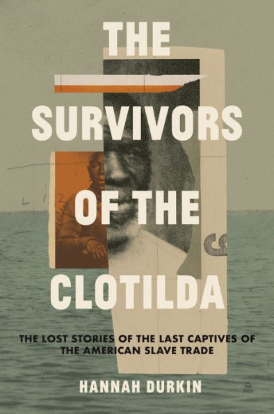 The Survivors of the Clotilda: The Lost Stories of the Last Captives of the American Slave Trade