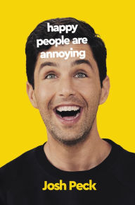 Title: Happy People Are Annoying, Author: Josh Peck