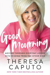 Title: Good Mourning: Moving Through Everyday Losses with Wisdom from the Other Side (Signed Book), Author: Theresa Caputo
