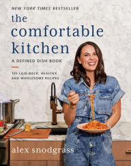 Title: The Comfortable Kitchen: 105 Laid-Back, Healthy, and Wholesome Recipe, Author: Alex Snodgrass
