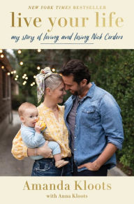 Title: Live Your Life: My Story of Loving and Losing Nick Cordero, Author: Amanda Kloots