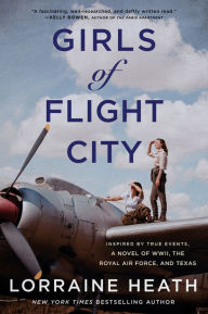 Title: Girls of Flight City: Inspired by True Events, a Novel of WWII, the Royal Air Force, and Texas, Author: Lorraine Heath