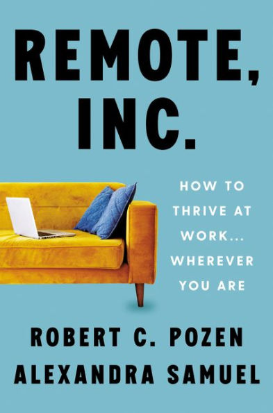 Remote, Inc.: How to Thrive at Work . . . Wherever You Are