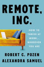 Remote, Inc.: How to Thrive at Work . . . Wherever You Are